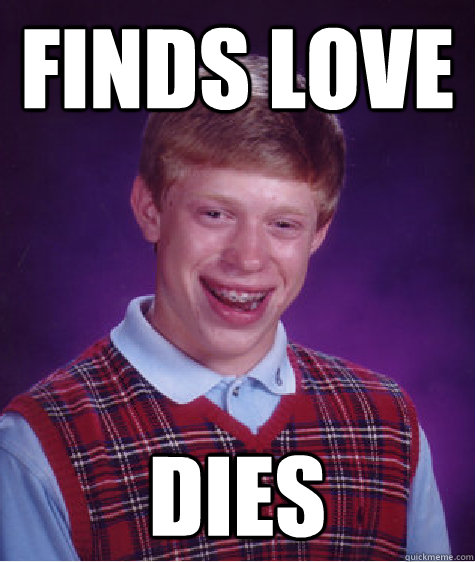 finds love dies  Bad Luck Brian