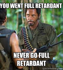 You went full retardant never go full retardant - You went full retardant never go full retardant  Never Go Full Retard