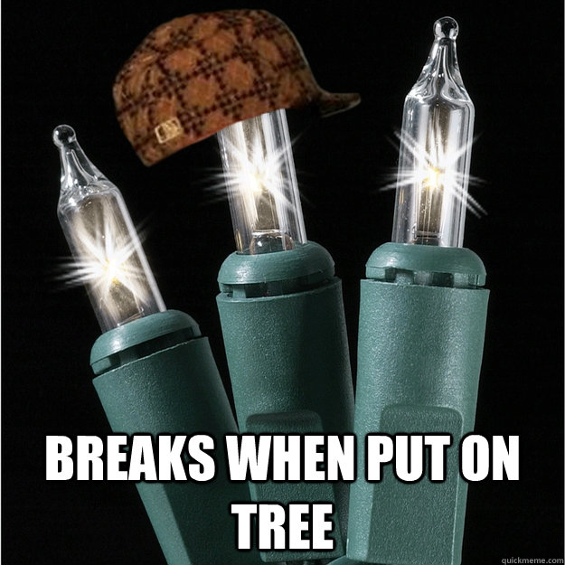  breaks when put on tree -  breaks when put on tree  Scumbag Christmas Lights