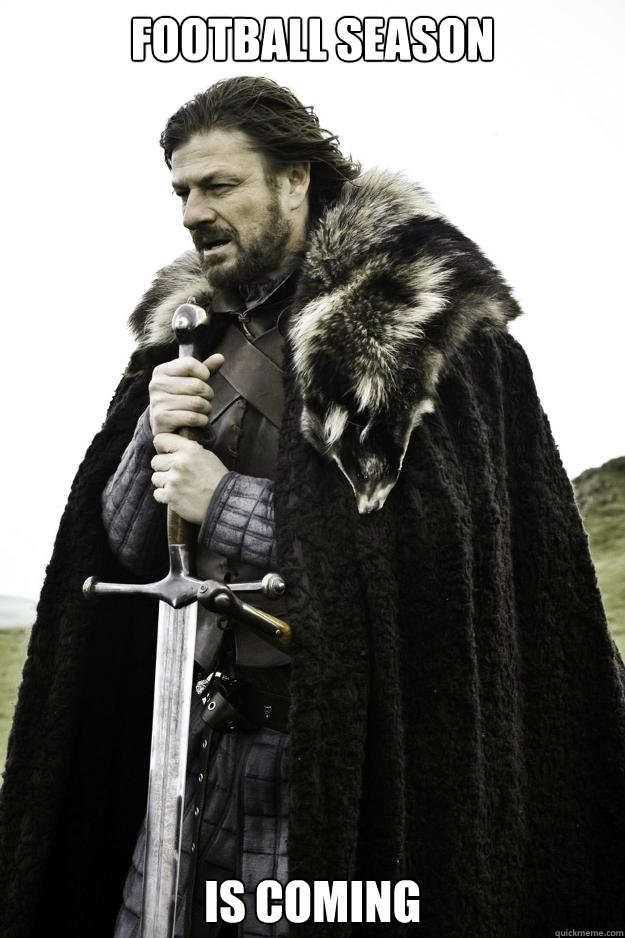 FOOTBALL SEASON Is coming  Winter is coming