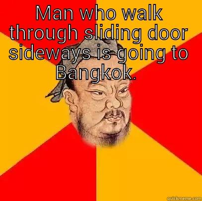 MAN WHO WALK THROUGH SLIDING DOOR SIDEWAYS IS GOING TO BANGKOK.   Confucius says