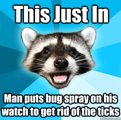 This Just In Man puts bug spray on his watch to get rid of the ticks - This Just In Man puts bug spray on his watch to get rid of the ticks  Lame Pun Coon