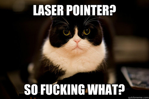 Laser pointer? so fucking what? - Laser pointer? so fucking what?  Misc