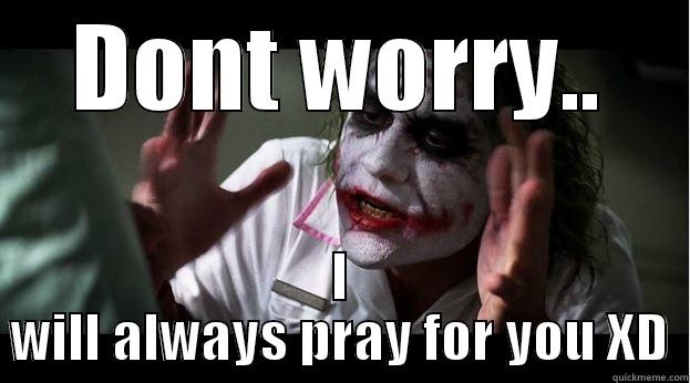 DONT WORRY.. I WILL ALWAYS PRAY FOR YOU XD Joker Mind Loss