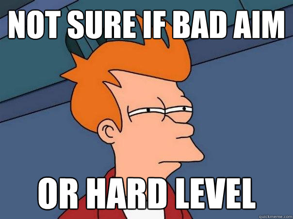 Not sure if bad aim or hard level - Not sure if bad aim or hard level  Futurama Fry