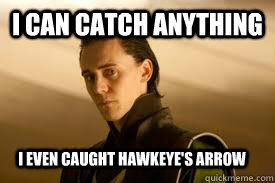 I can catch anything I even caught hawkeye's arrow   