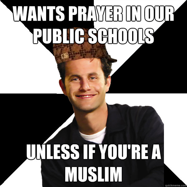 wants prayer in our public schools unless if you're a muslim  Scumbag Christian