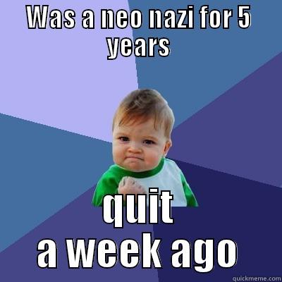 WAS A NEO NAZI FOR 5 YEARS QUIT A WEEK AGO Success Kid