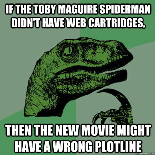 if the toby maguire spiderman didn't have web cartridges, then the new movie might have a wrong plotline - if the toby maguire spiderman didn't have web cartridges, then the new movie might have a wrong plotline  Philosoraptor