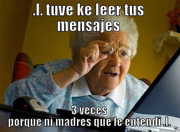 .L. TUVE KE LEER TUS MENSAJES 3 VECES PORQUE NI MADRES QUE LE ENTENDI .L. Grandma finds the Internet