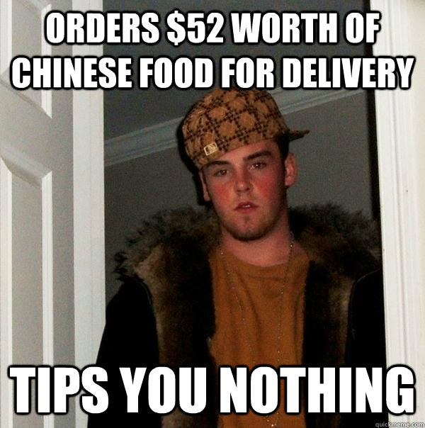 Orders $52 worth of chinese food for delivery Tips you nothing  Scumbag Steve