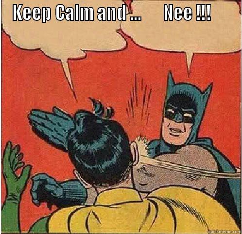 KEEP CALM AND ...       NEE !!!       Batman Slapping Robin