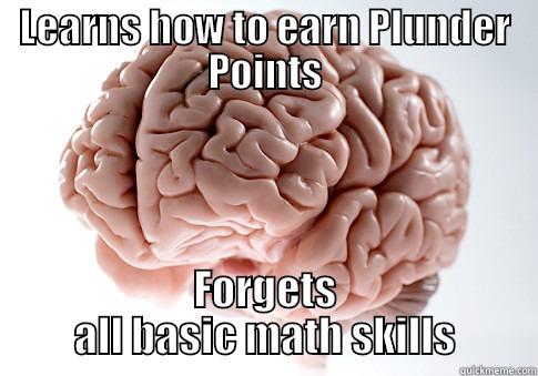 LEARNS HOW TO EARN PLUNDER POINTS FORGETS ALL BASIC MATH SKILLS Scumbag Brain