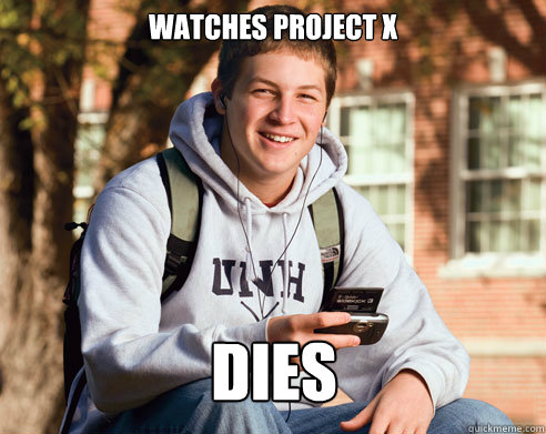 Watches Project X DIES  College Freshman