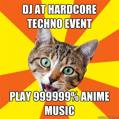 DJ AT HARDCORE TECHNO EVENT PLAY 999999% ANIME MUSIC  Bad Advice Cat