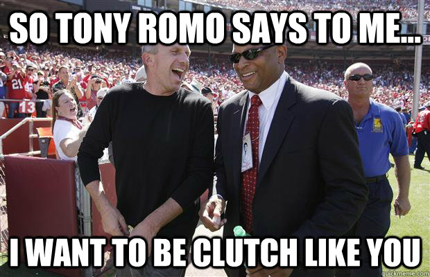 so tony romo says to me... I want to be clutch like you  
