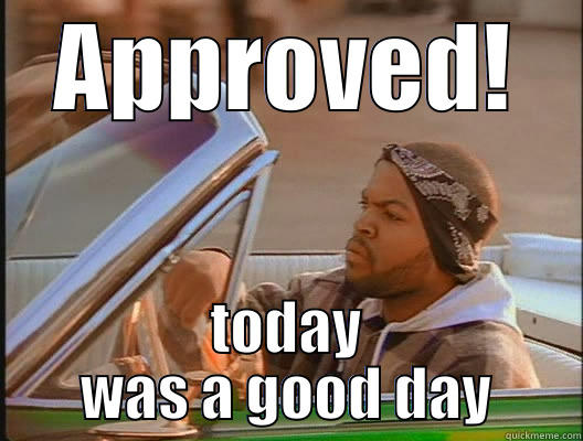 APPROVED! TODAY WAS A GOOD DAY today was a good day