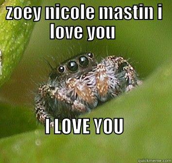 listen zoey - ZOEY NICOLE MASTIN I LOVE YOU  I LOVE YOU                                               Misunderstood Spider