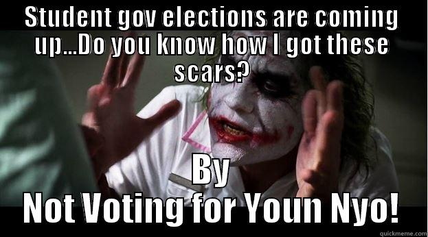 STUDENT GOV ELECTIONS ARE COMING UP...DO YOU KNOW HOW I GOT THESE SCARS? BY NOT VOTING FOR YOUN NYO! Joker Mind Loss