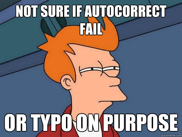 not sure if autocorrect fail or typo on purpose  Futurama Fry