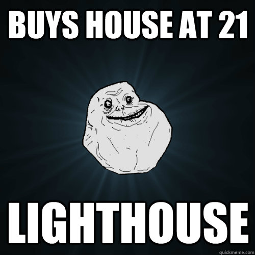 buys house at 21 lighthouse  Forever Alone