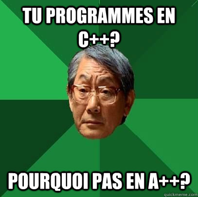 Tu programmes en C++? Pourquoi pas en A++?  High Expectations Asian Father