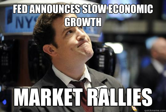 Fed announces slow economic growth Market rallies - Fed announces slow economic growth Market rallies  Scumbag Investor