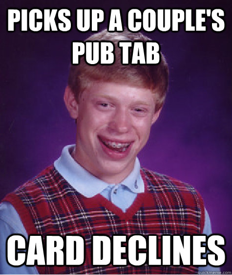 Picks up a couple's pub tab card declines  Bad Luck Brian