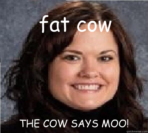 fat cow THE COW SAYS MOO! - fat cow THE COW SAYS MOO!  Fat cow at school