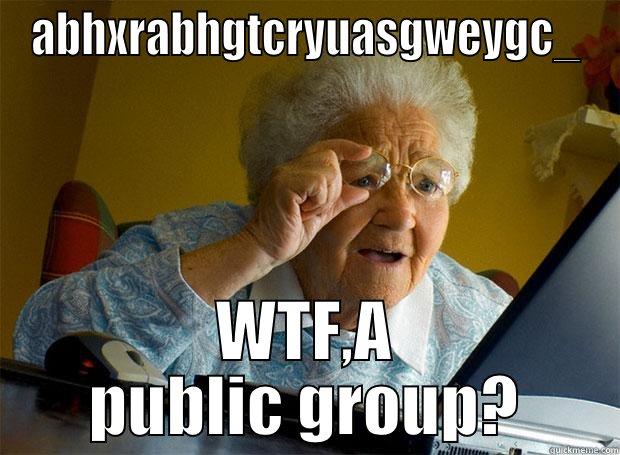 ABHXRABHGTCRYUASGWEYGC_ WTF,A PUBLIC GROUP? Grandma finds the Internet