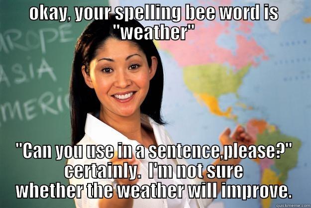 unhelful spelling bee teacher - OKAY, YOUR SPELLING BEE WORD IS 