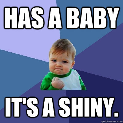 Has a baby It's a shiny.  Success Kid