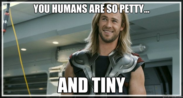 you humans are so petty... and tiny - you humans are so petty... and tiny  Misc