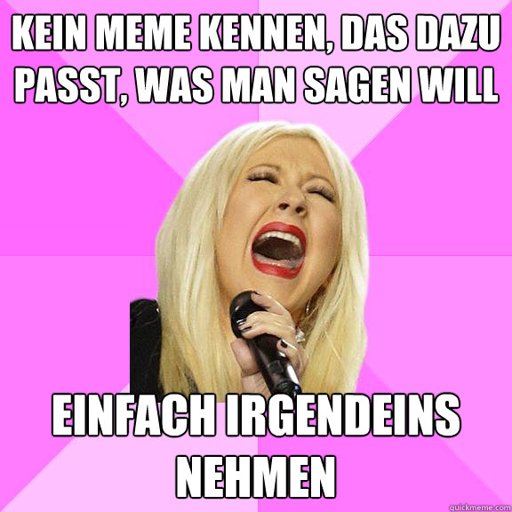 kein meme kennen, das dazu passt, was man sagen will einfach irgendeins nehmen  Wrong Lyrics Christina