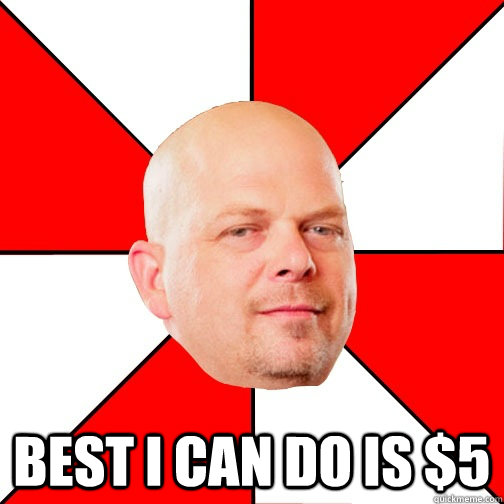  Best I can do is $5  Pawn Star