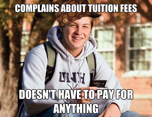 complains about tuition fees doesn't have to pay for anything  College Freshman