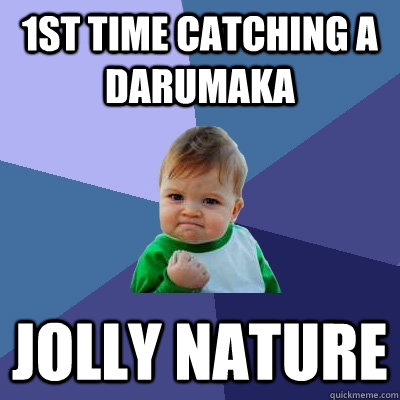 1st time catching a darumaka Jolly nature  Success Kid