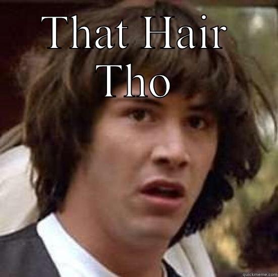 THAT HAIR THO  conspiracy keanu