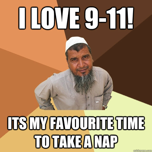 I love 9-11! Its my favourite time to take a nap - I love 9-11! Its my favourite time to take a nap  Ordinary Muslim Man