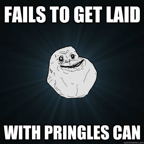 FAILS TO GET LAID WITH PRINGLES CAN  Forever Alone