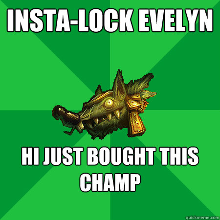 Insta-lock Evelyn Hi just bought this champ   Bad LoL Player