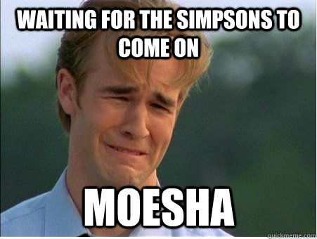 waiting for the simpsons to come on moesha  1990s Problems