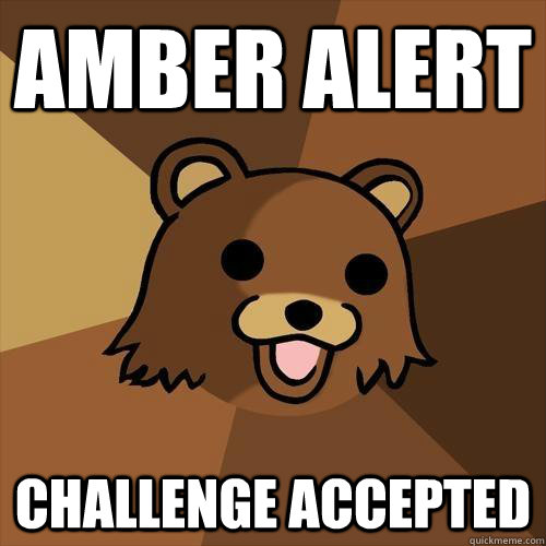 Amber alert challenge accepted - Amber alert challenge accepted  Pedobear