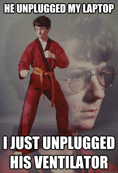 He unplugged my laptop I just unplugged his ventilator - He unplugged my laptop I just unplugged his ventilator  Karate Kyle