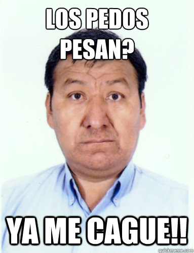 ¿los pedos pesan? ya me cague!!  