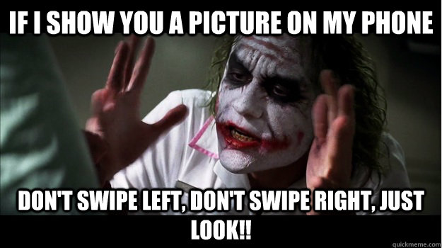 If i show you a picture on my phone don't swipe left, don't swipe right, just look!!  Joker Mind Loss