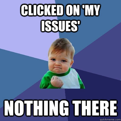 clicked on 'my issues' nothing there  Success Kid