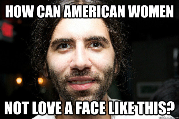 How can American women Not love a face like this? - How can American women Not love a face like this?  Roosh V