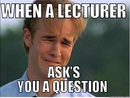 WHEN A LECTURER  ASK'S YOU A QUESTION  1990s Problems