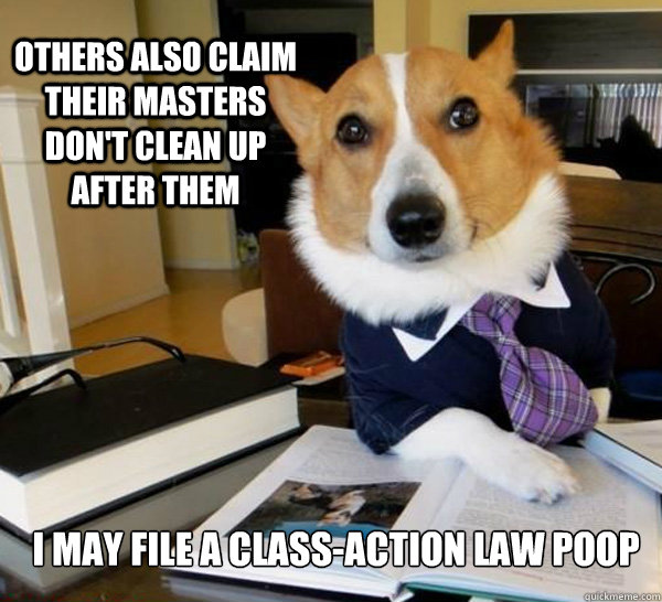 others also claim their masters don't clean up after them I may file a class-action law poop - others also claim their masters don't clean up after them I may file a class-action law poop  Lawyer Dog